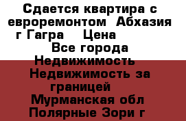 Сдается квартира с евроремонтом. Абхазия,г.Гагра. › Цена ­ 3 000 - Все города Недвижимость » Недвижимость за границей   . Мурманская обл.,Полярные Зори г.